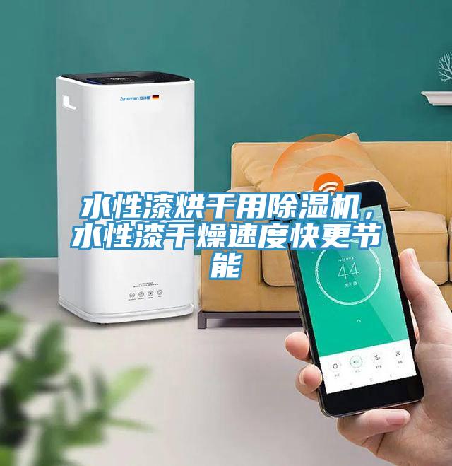 水性漆烘干用除濕機(jī)，水性漆干燥速度快更節(jié)能