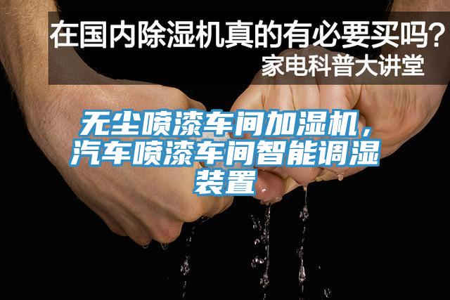 無塵噴漆車間加濕機，汽車噴漆車間智能調(diào)濕裝置