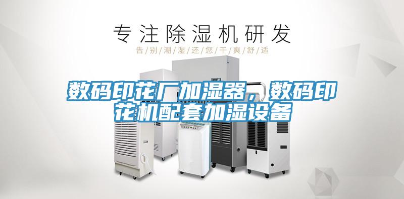 數(shù)碼印花廠加濕器，數(shù)碼印花機配套加濕設備