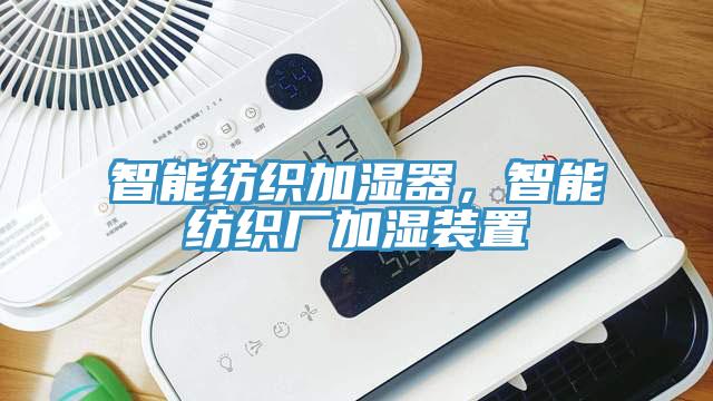 智能紡織加濕器，智能紡織廠加濕裝置
