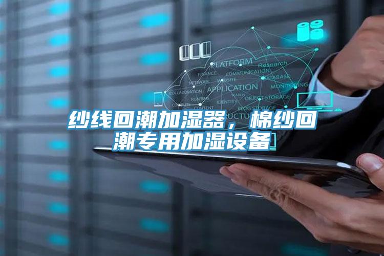 紗線回潮加濕器，棉紗回潮專用加濕設(shè)備