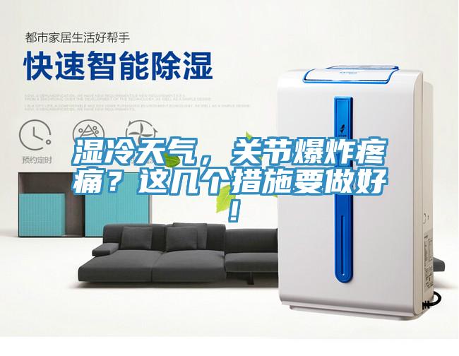 濕冷天氣，關(guān)節(jié)爆炸疼痛？這幾個措施要做好！