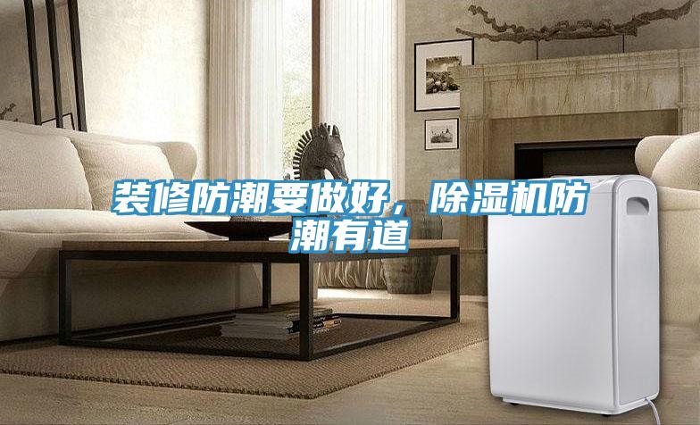 裝修防潮要做好，除濕機(jī)防潮有道