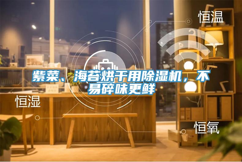紫菜、海苔烘干用除濕機，不易碎味更鮮