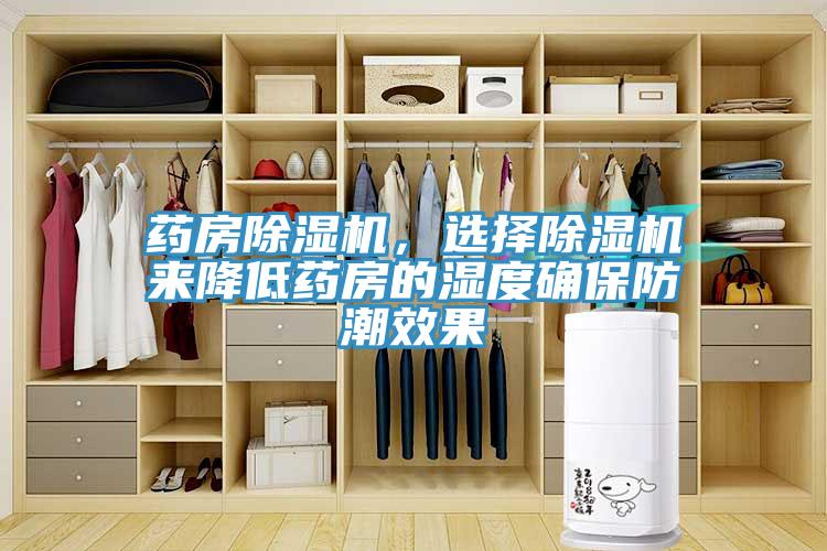 藥房除濕機(jī)，選擇除濕機(jī)來降低藥房的濕度確保防潮效果