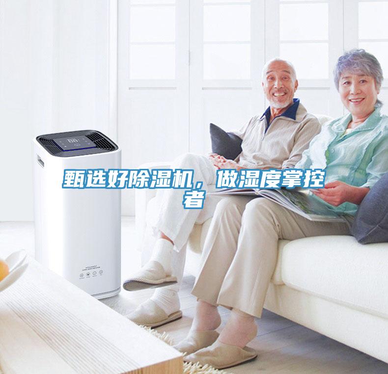 甄選好除濕機(jī)，做濕度掌控者