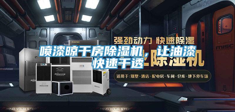 噴漆晾干房除濕機，讓油漆快速干透