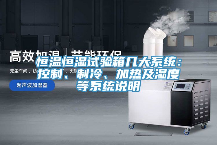 恒溫恒濕試驗(yàn)箱幾大系統(tǒng)：控制、制冷、加熱及濕度等系統(tǒng)說明