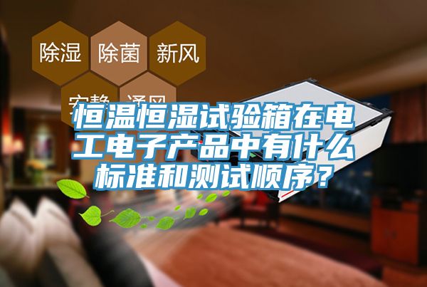 恒溫恒濕試驗(yàn)箱在電工電子產(chǎn)品中有什么標(biāo)準(zhǔn)和測(cè)試順序？