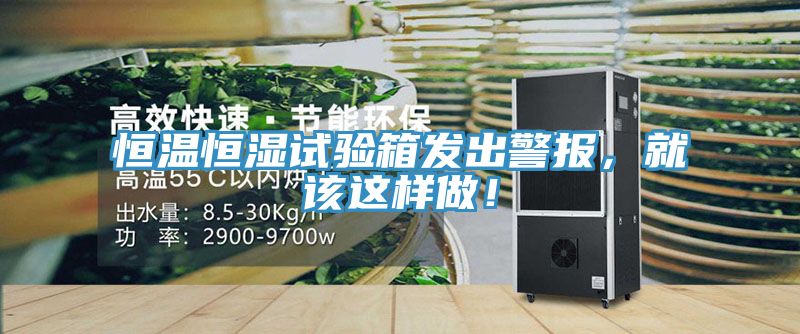 恒溫恒濕試驗(yàn)箱發(fā)出警報(bào)，就該這樣做！