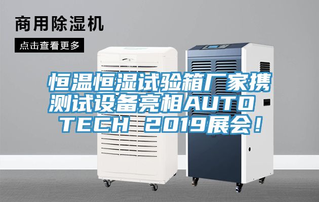 恒溫恒濕試驗箱廠家攜測試設備亮相AUTO TECH 2019展會！