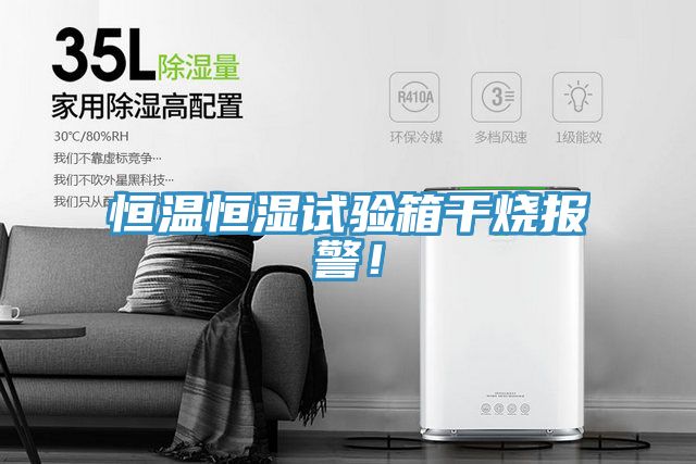 恒溫恒濕試驗箱干燒報警！
