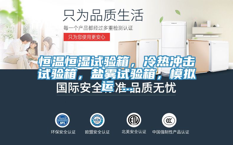 恒溫恒濕試驗箱，冷熱沖擊試驗箱，鹽霧試驗箱，模擬運 ...