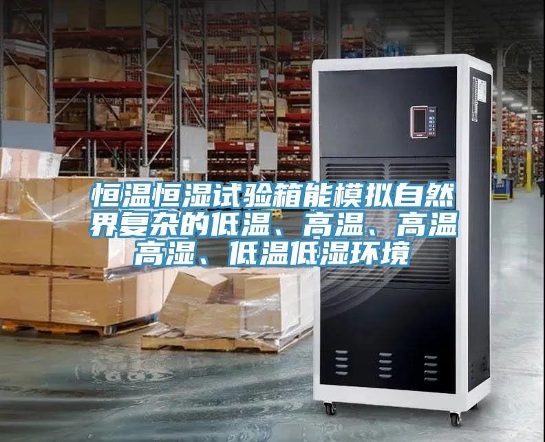 恒溫恒濕試驗箱能模擬自然界復雜的低溫、高溫、高溫高濕、低溫低濕環(huán)境