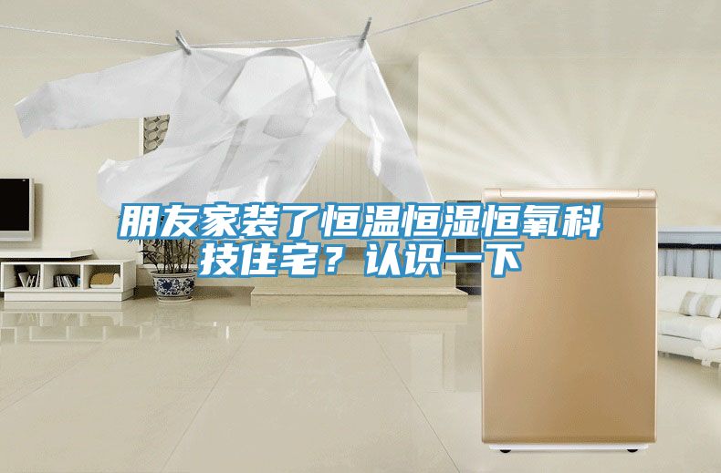 朋友家裝了恒溫恒濕恒氧科技住宅？認(rèn)識一下