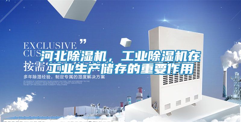 河北除濕機(jī)，工業(yè)除濕機(jī)在工業(yè)生產(chǎn)儲(chǔ)存的重要作用