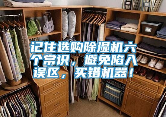記住選購除濕機(jī)六個(gè)常識(shí)，避免陷入誤區(qū)，買錯(cuò)機(jī)器！