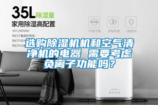 選購除濕機機和空氣清凈機的電器 需要考慮負離子功能嗎？