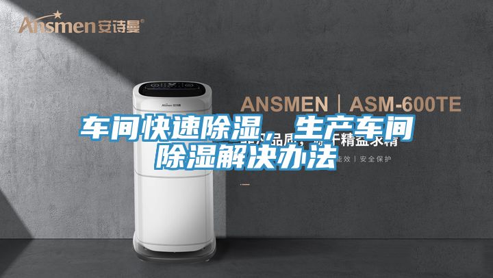 車間快速除濕，生產(chǎn)車間除濕解決辦法