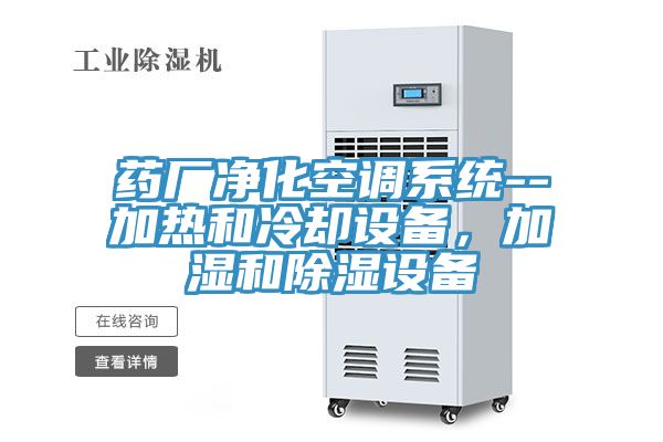 藥廠凈化空調系統(tǒng)--加熱和冷卻設備，加濕和除濕設備