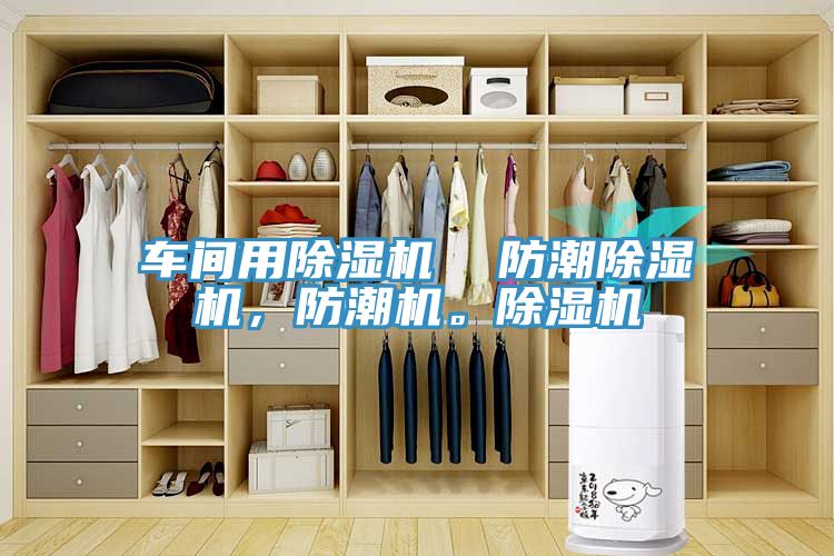 車間用除濕機  防潮除濕機，防潮機。除濕機