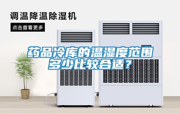 藥品冷庫的溫濕度范圍多少比較合適？