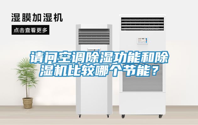 請問空調(diào)除濕功能和除濕機(jī)比較哪個節(jié)能？