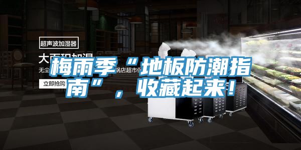 梅雨季“地板防潮指南”，收藏起來！