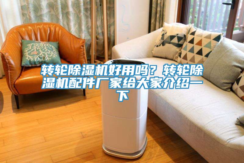 轉(zhuǎn)輪除濕機(jī)好用嗎？轉(zhuǎn)輪除濕機(jī)配件廠家給大家介紹一下
