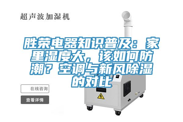 勝榮電器知識(shí)普及：家里濕度大，該如何防潮？空調(diào)與新風(fēng)除濕的對(duì)比