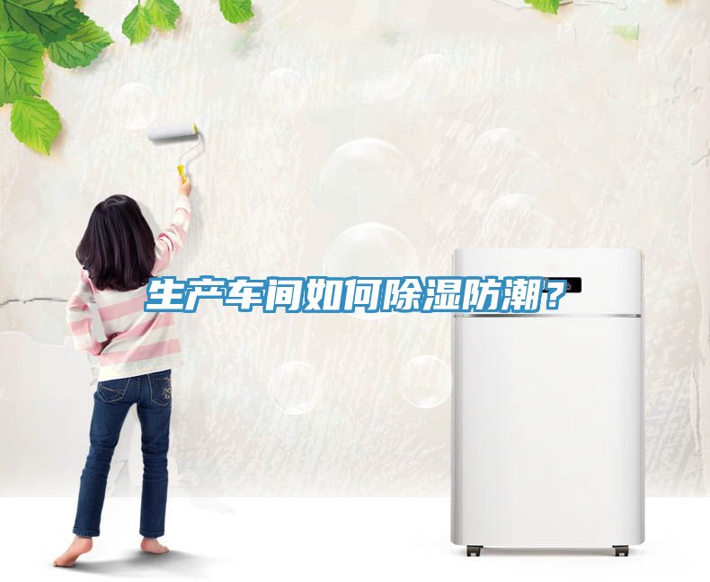 生產(chǎn)車間如何除濕防潮？