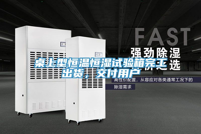 桌上型恒溫恒濕試驗(yàn)箱完工出貨，交付用戶