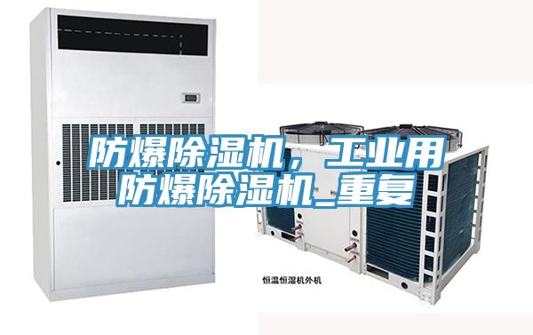 防爆除濕機，工業(yè)用防爆除濕機_重復