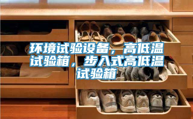 環(huán)境試驗設(shè)備，高低溫試驗箱，步入式高低溫試驗箱