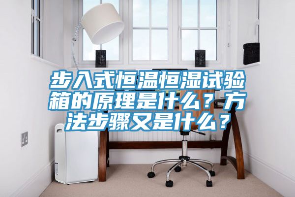 步入式恒溫恒濕試驗箱的原理是什么？方法步驟又是什么？