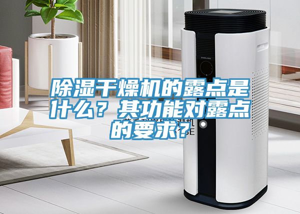 除濕干燥機的露點是什么？其功能對露點的要求？