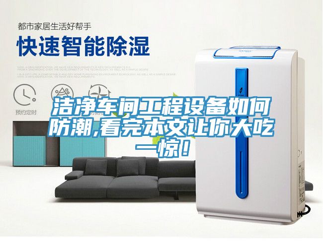 潔凈車間工程設備如何防潮,看完本文讓你大吃一驚！