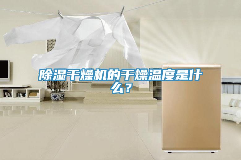 除濕干燥機的干燥溫度是什么？