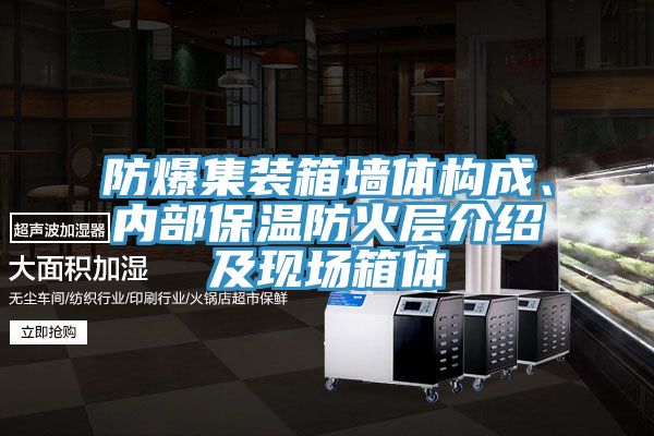 防爆集裝箱墻體構(gòu)成、內(nèi)部保溫防火層介紹及現(xiàn)場箱體