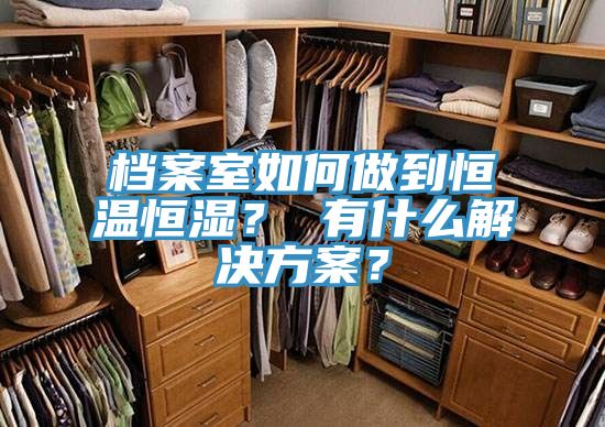 檔案室如何做到恒溫恒濕？ 有什么解決方案？