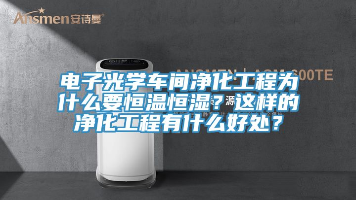 電子光學(xué)車間凈化工程為什么要恒溫恒濕？這樣的凈化工程有什么好處？