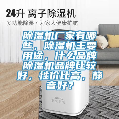 除濕機(jī)廠家有哪些，除濕機(jī)主要用途，什么品牌除濕機(jī)品牌比較好，性價(jià)比高，靜音好？