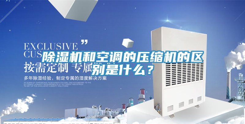 除濕機(jī)和空調(diào)的壓縮機(jī)的區(qū)別是什么？