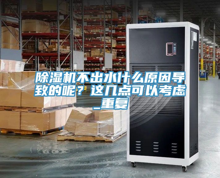 除濕機不出水什么原因?qū)е碌哪?？這幾點可以考慮_重復(fù)