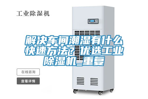 解決車間潮濕有什么快速方法？?jī)?yōu)選工業(yè)除濕機(jī)_重復(fù)