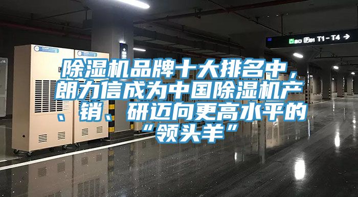 除濕機品牌十大排名中，朗力信成為中國除濕機產(chǎn)、銷、研邁向更高水平的“領(lǐng)頭羊”