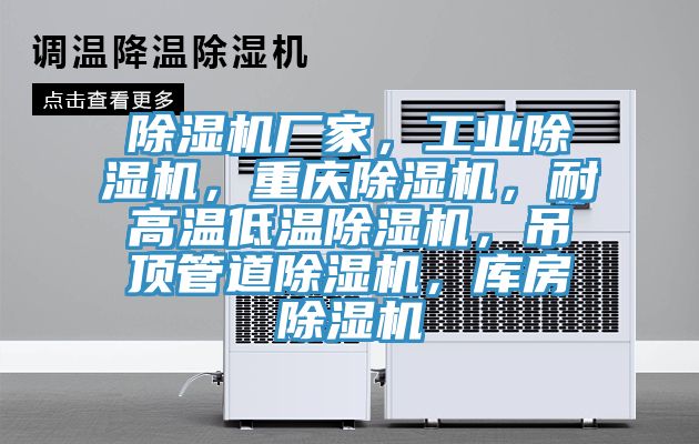 除濕機(jī)廠(chǎng)家，工業(yè)除濕機(jī)，重慶除濕機(jī)，耐高溫低溫除濕機(jī)，吊頂管道除濕機(jī)，庫(kù)房除濕機(jī)