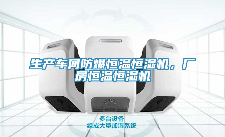 生產(chǎn)車間防爆恒溫恒濕機，廠房恒溫恒濕機