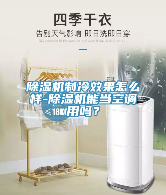 除濕機制冷效果怎么樣-除濕機能當空調(diào)用嗎？