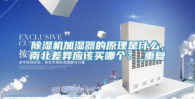除濕機加濕器的原理是什么，南北差異應(yīng)該買哪個？_重復(fù)